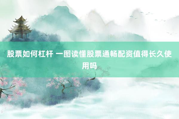 股票如何杠杆 一图读懂股票通畅配资值得长久使用吗